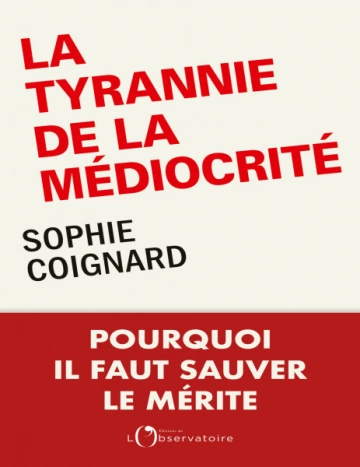 La tyrannie de la médiocrité Pourquoi il faut sauver le mérite Sophie Coignard