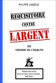 Réquisitoire contre Largent ou Théorie de l'Égalité - Philippe Landeux