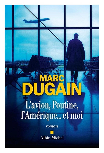 L'Avion, Poutine, l'Amérique... et moi Marc Dugain