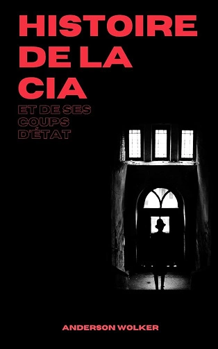 Histoire de la CIA et de ses coups d'État Anderson Wolker