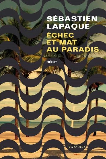 Échec et mat au paradis - Sébastien Lapaque