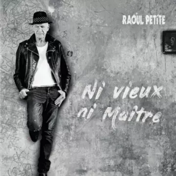 Raoul Petite - Ni vieux, ni maître